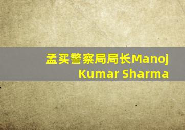 孟买警察局局长Manoj Kumar Sharma